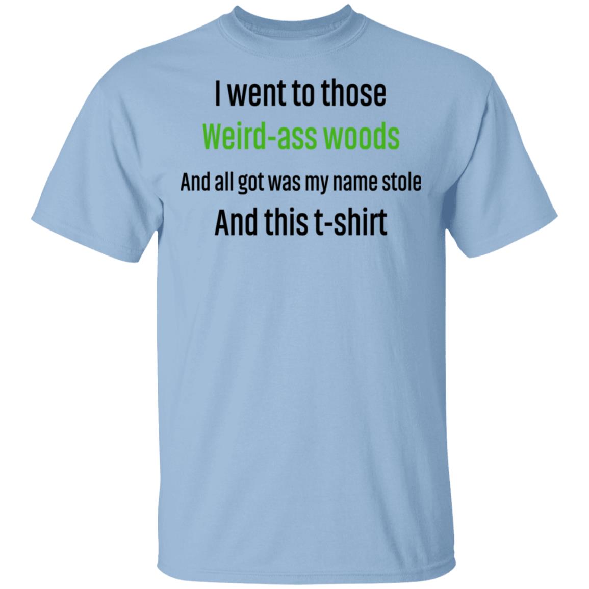 I Went To Those Weird-Ass Woods And All Got Was My Name Stolen And This T-Shirt Shirt, Hoodie, Tank