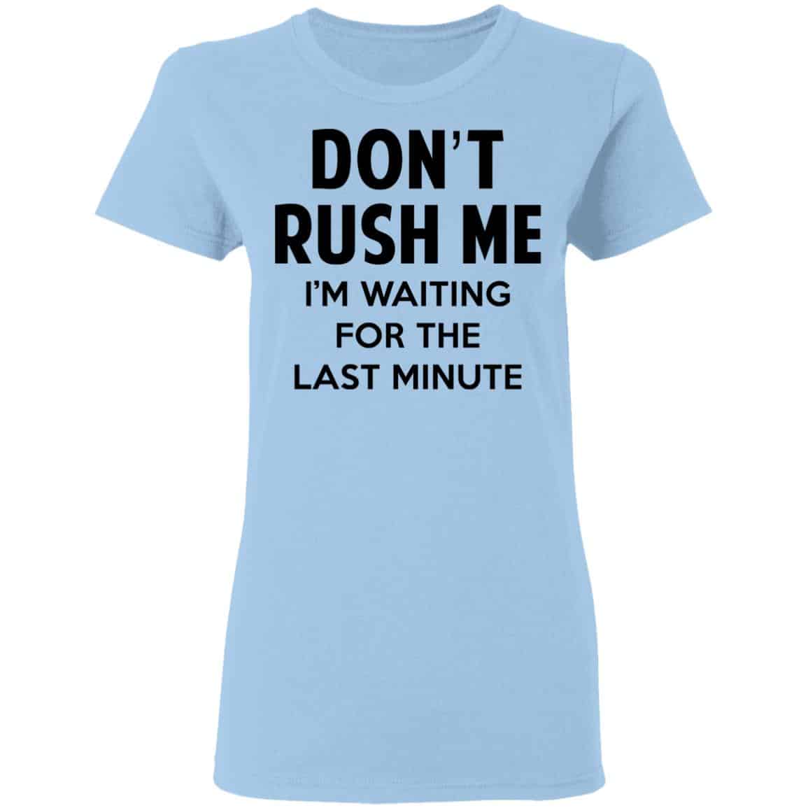 Don’t Rush Me I’m Waiting For The Last Minute Shirt, Hoodie, Tank