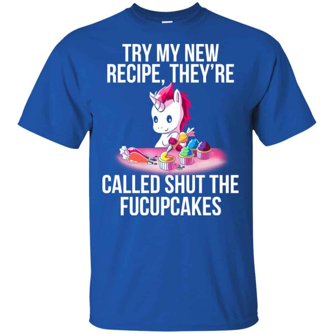Unicorn: Try My New Recipe They’re Called Shut The Fucupcakes T-Shirts, Hoodie, Tank