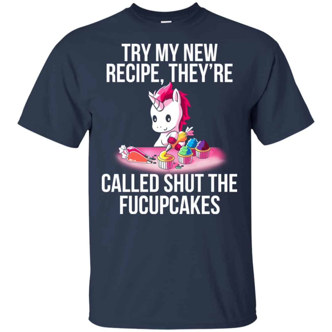 Unicorn: Try My New Recipe They’re Called Shut The Fucupcakes T-Shirts, Hoodie, Tank