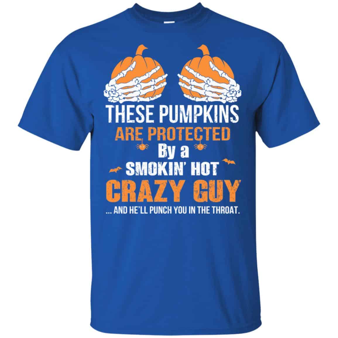These Pumpkins Are Protected By A Smokin’ Hot Crazy Guy T-Shirts, Hoodie, Tank