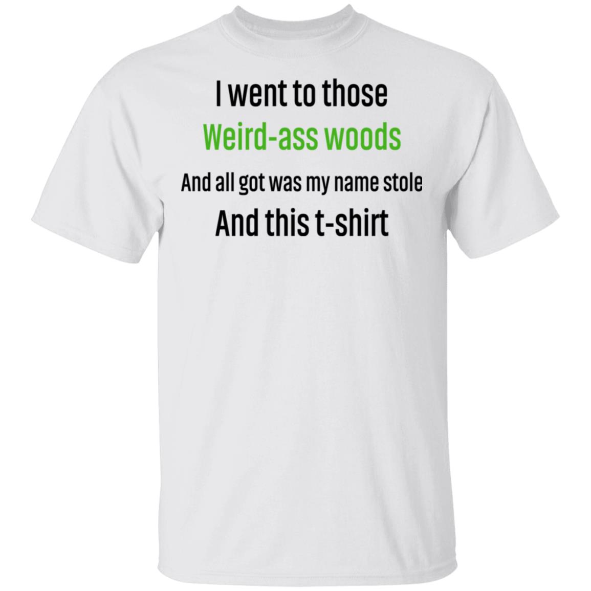 I Went To Those Weird-Ass Woods And All Got Was My Name Stolen And This T-Shirt Shirt, Hoodie, Tank