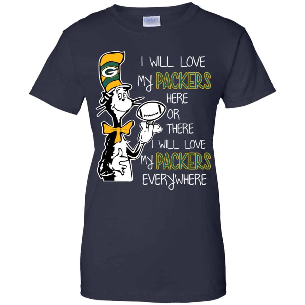 Green Bay Packers: I Will Love Green Bay Packers Here Or There I Will Love My Green Bay Packers Everywhere T-Shirts, Hoodie, Tank