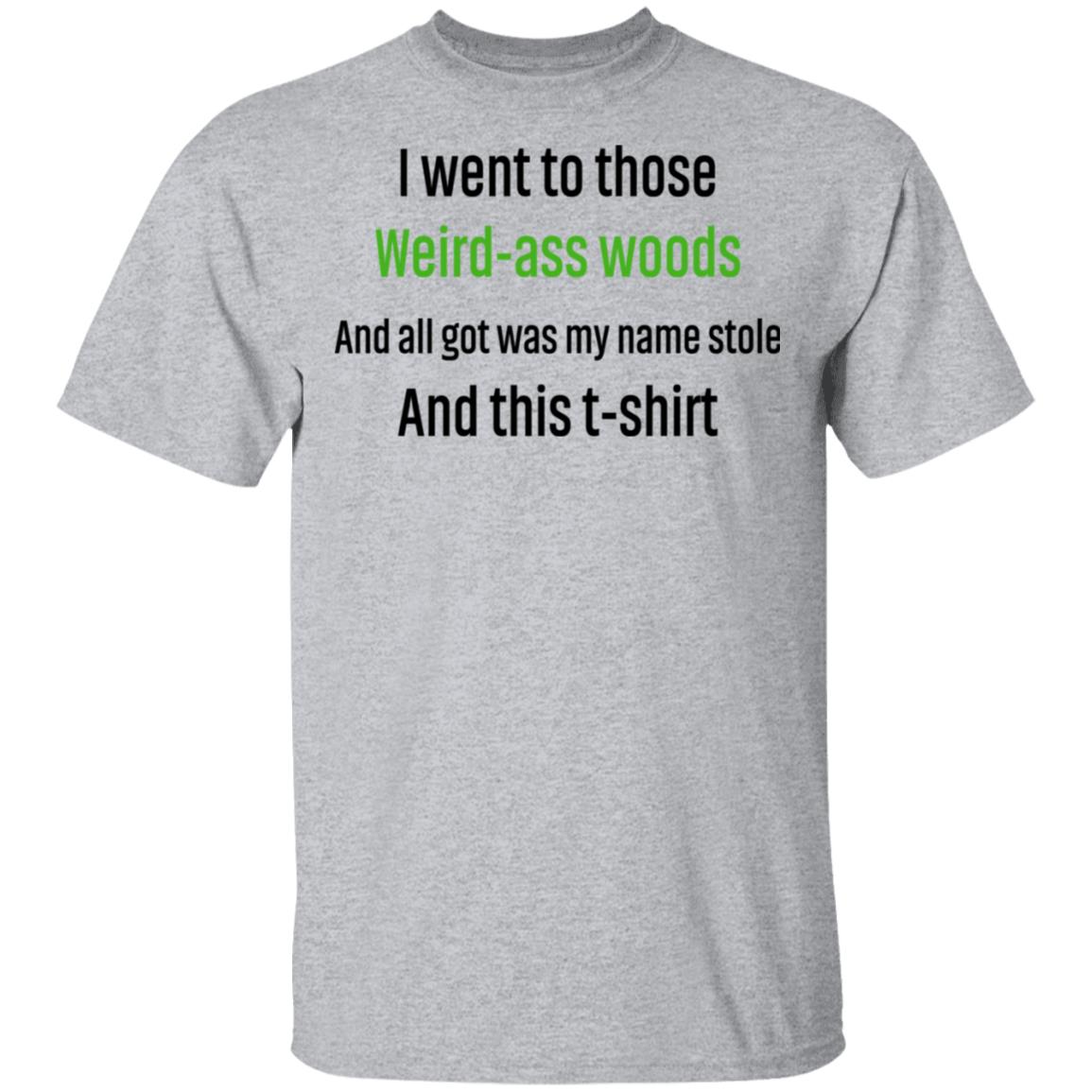 I Went To Those Weird-Ass Woods And All Got Was My Name Stolen And This T-Shirt Shirt, Hoodie, Tank