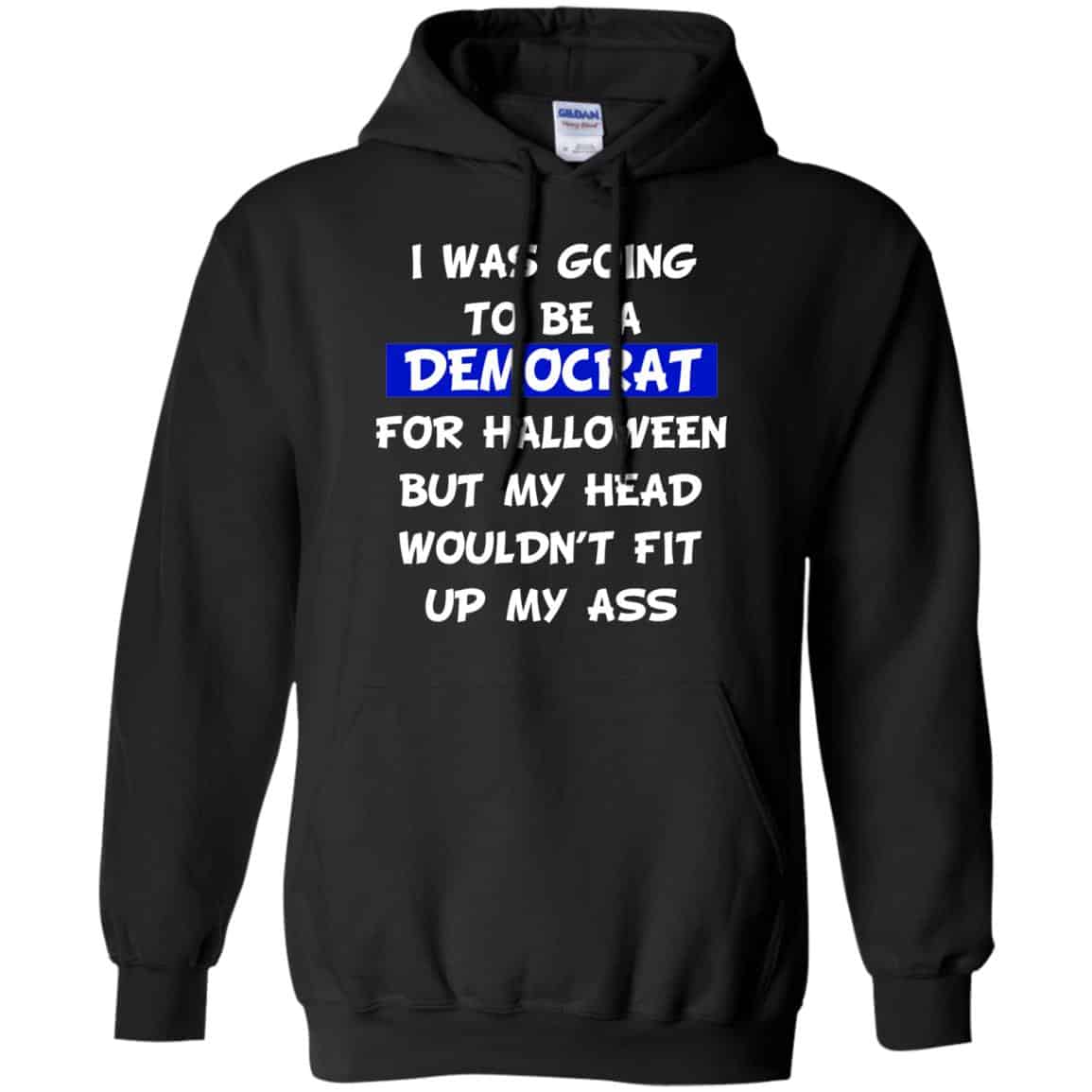 I Was Going To Be A Democrat For Halloween But My Head Wouldn’t Fit Up My Ass T-Shirts, Hoodie, Tank