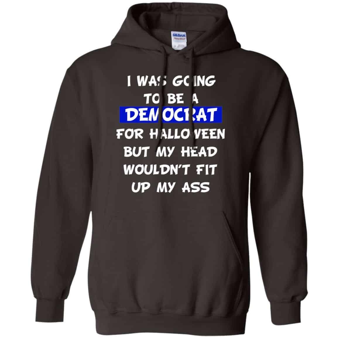 I Was Going To Be A Democrat For Halloween But My Head Wouldn’t Fit Up My Ass T-Shirts, Hoodie, Tank