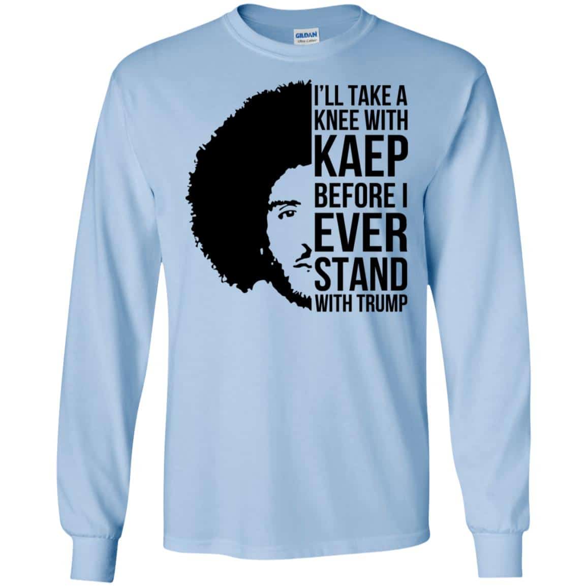 I’ll Take A Knee With Kaep Before I Ever Stand With Trump Colin Kaepernick T-Shirts, Hoodie, Tank