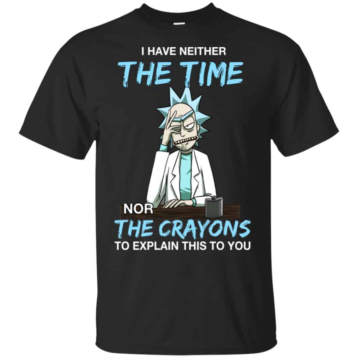 Rick And Morty: I Have Neither The Time Nor The Crayons To Explain This To You T-Shirts, Hoodie, Tank