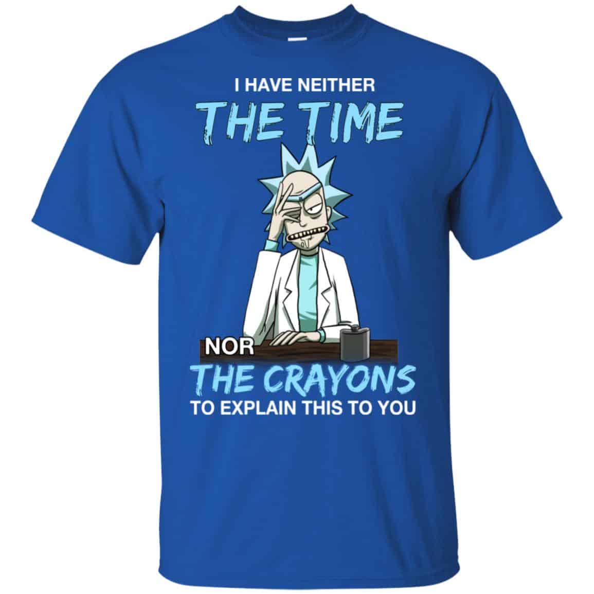 Rick And Morty: I Have Neither The Time Nor The Crayons To Explain This To You T-Shirts, Hoodie, Tank
