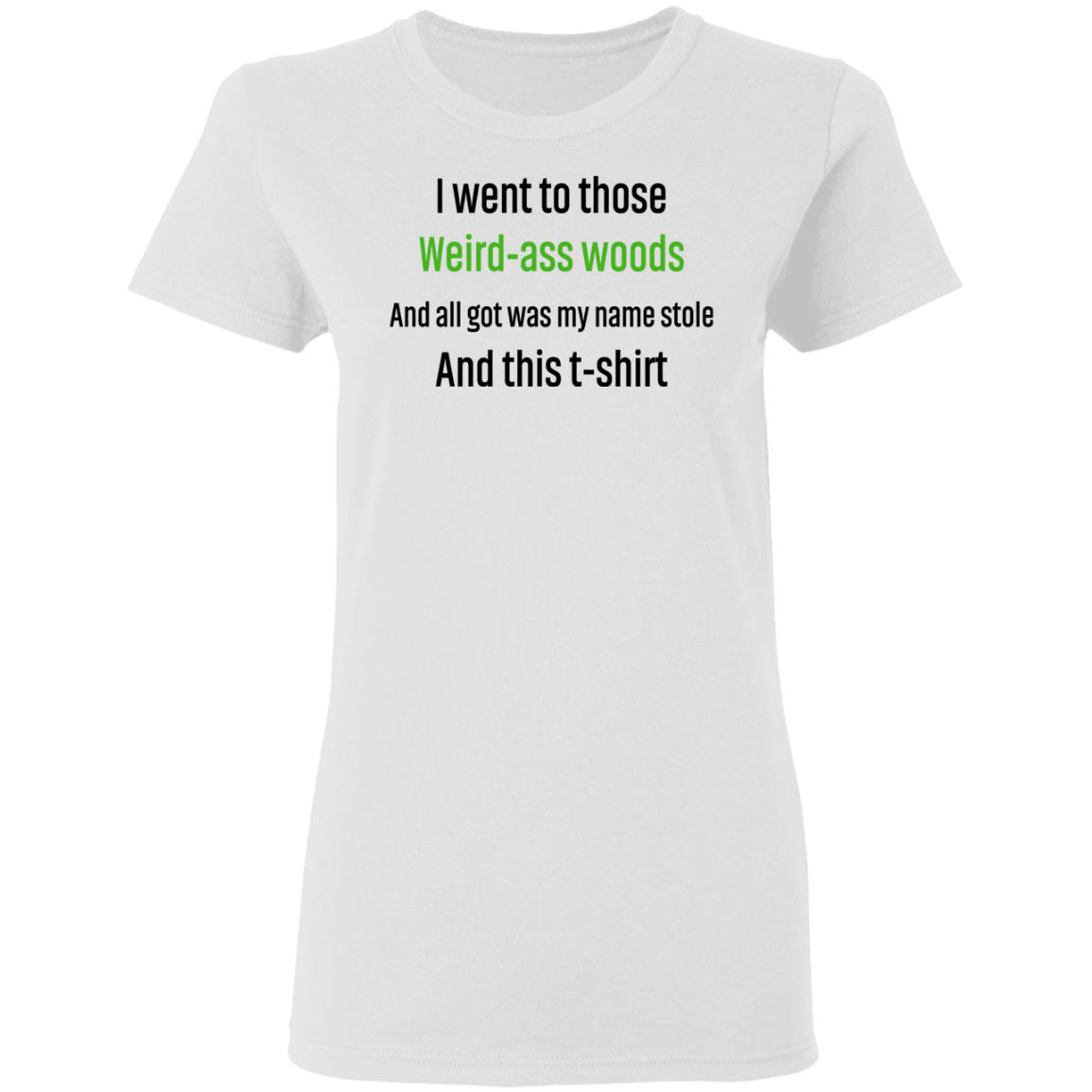 I Went To Those Weird-Ass Woods And All Got Was My Name Stolen And This T-Shirt Shirt, Hoodie, Tank