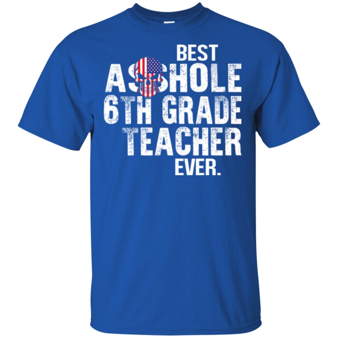 Best Asshole 6th Grade Teacher Ever T-Shirts, Hoodie, Tank