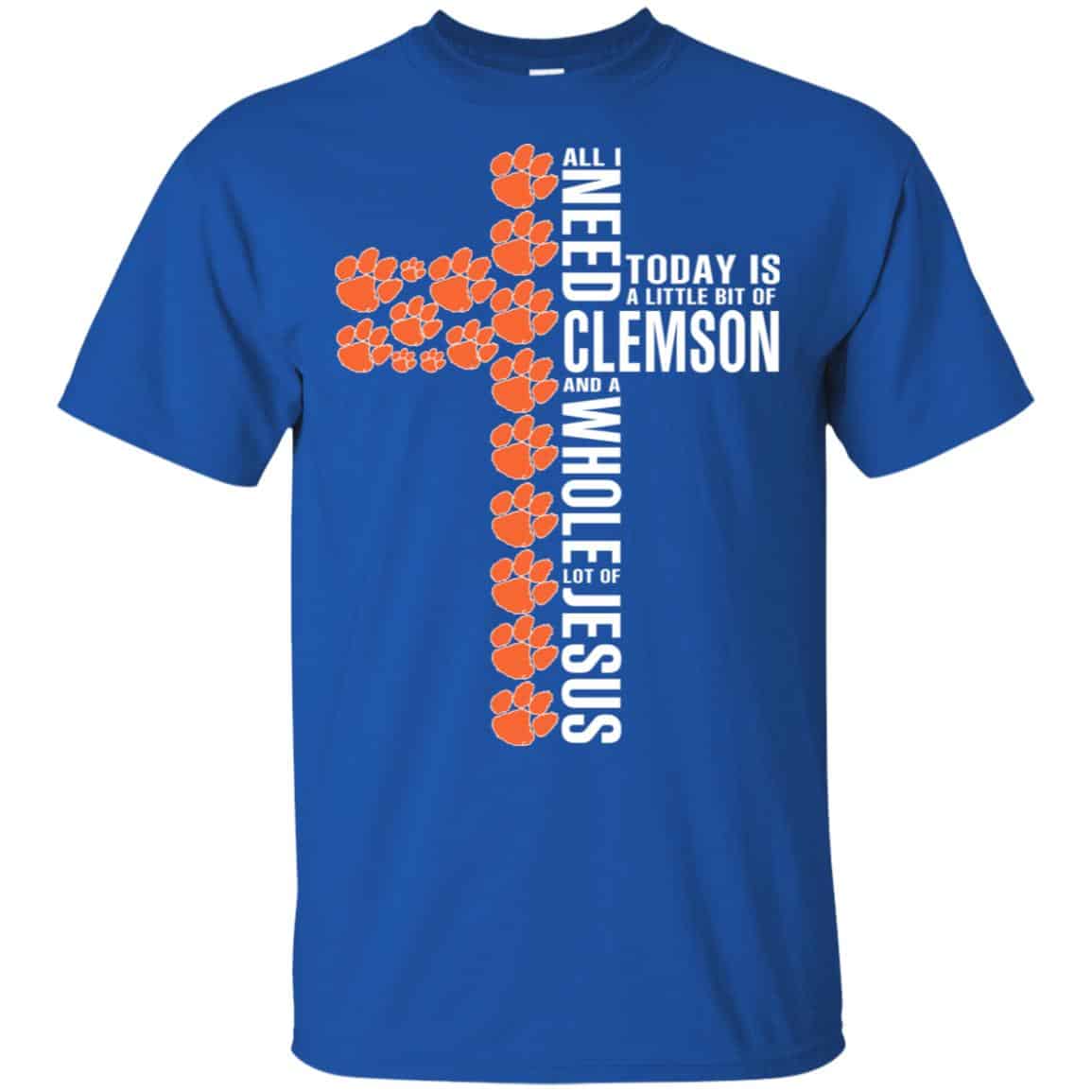 Jesus: All I Need Is A Little Bit Of Clemson Tigers And A Whole Lot Of Jesus T-Shirts, Hoodie, Tank