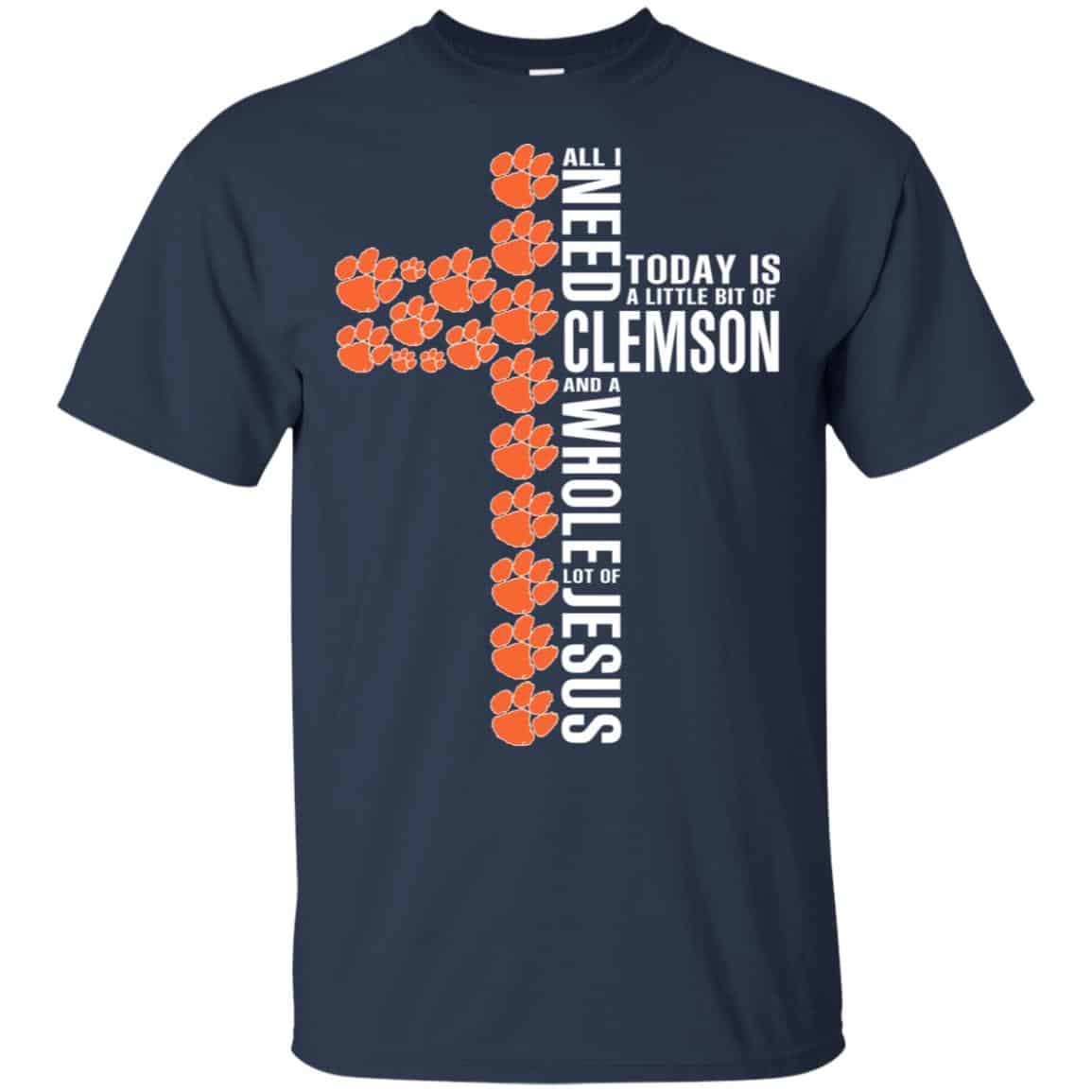 Jesus: All I Need Is A Little Bit Of Clemson Tigers And A Whole Lot Of Jesus T-Shirts, Hoodie, Tank