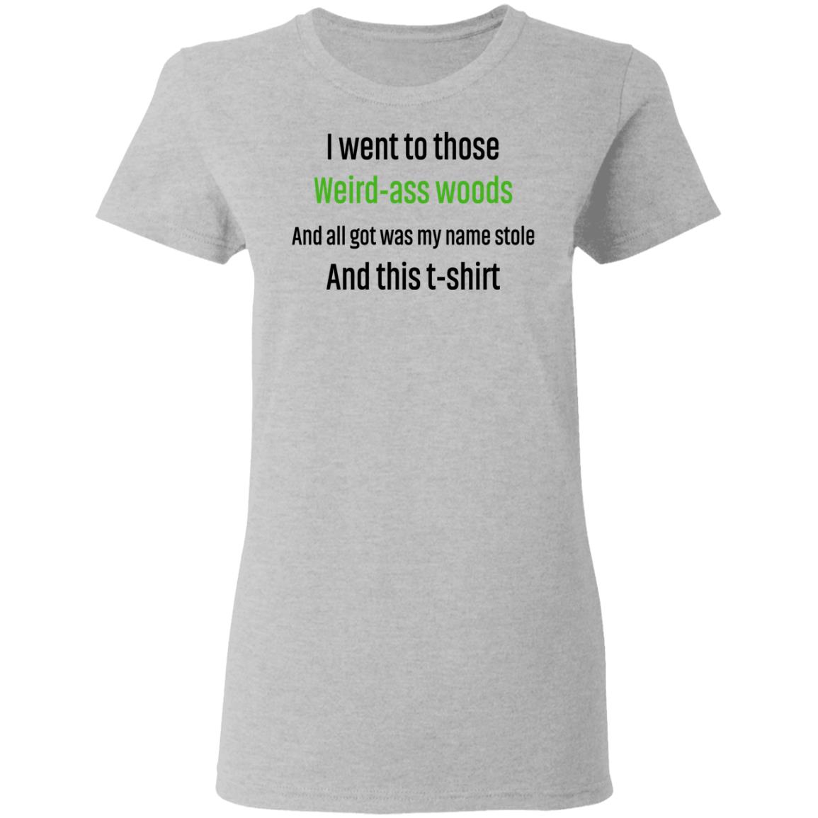 I Went To Those Weird-Ass Woods And All Got Was My Name Stolen And This T-Shirt Shirt, Hoodie, Tank