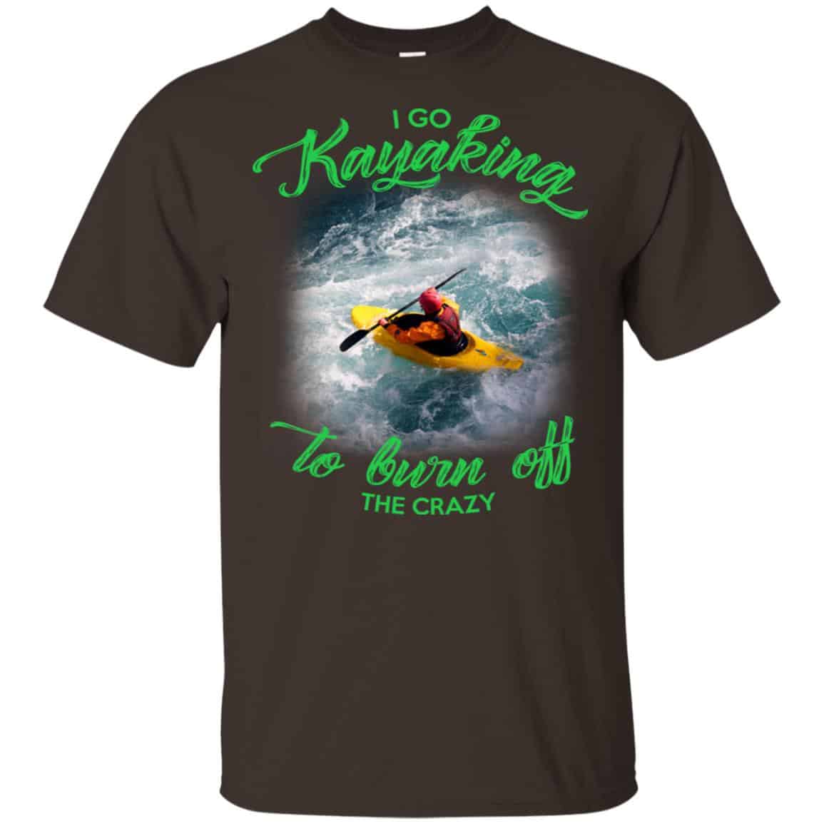I Go Kayaking To Burn Off The Crazy Shirt, Hoodie, Tank
