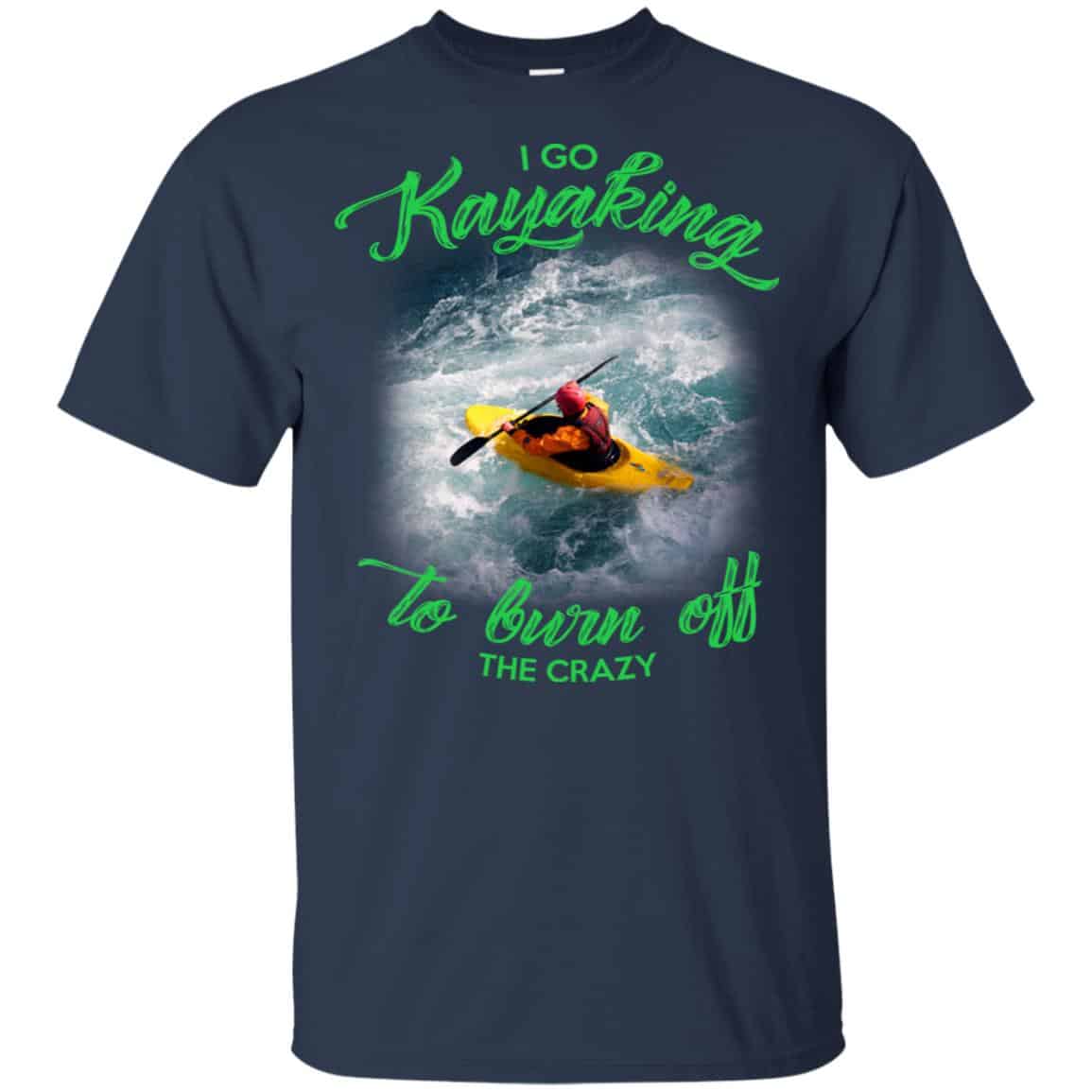 I Go Kayaking To Burn Off The Crazy Shirt, Hoodie, Tank