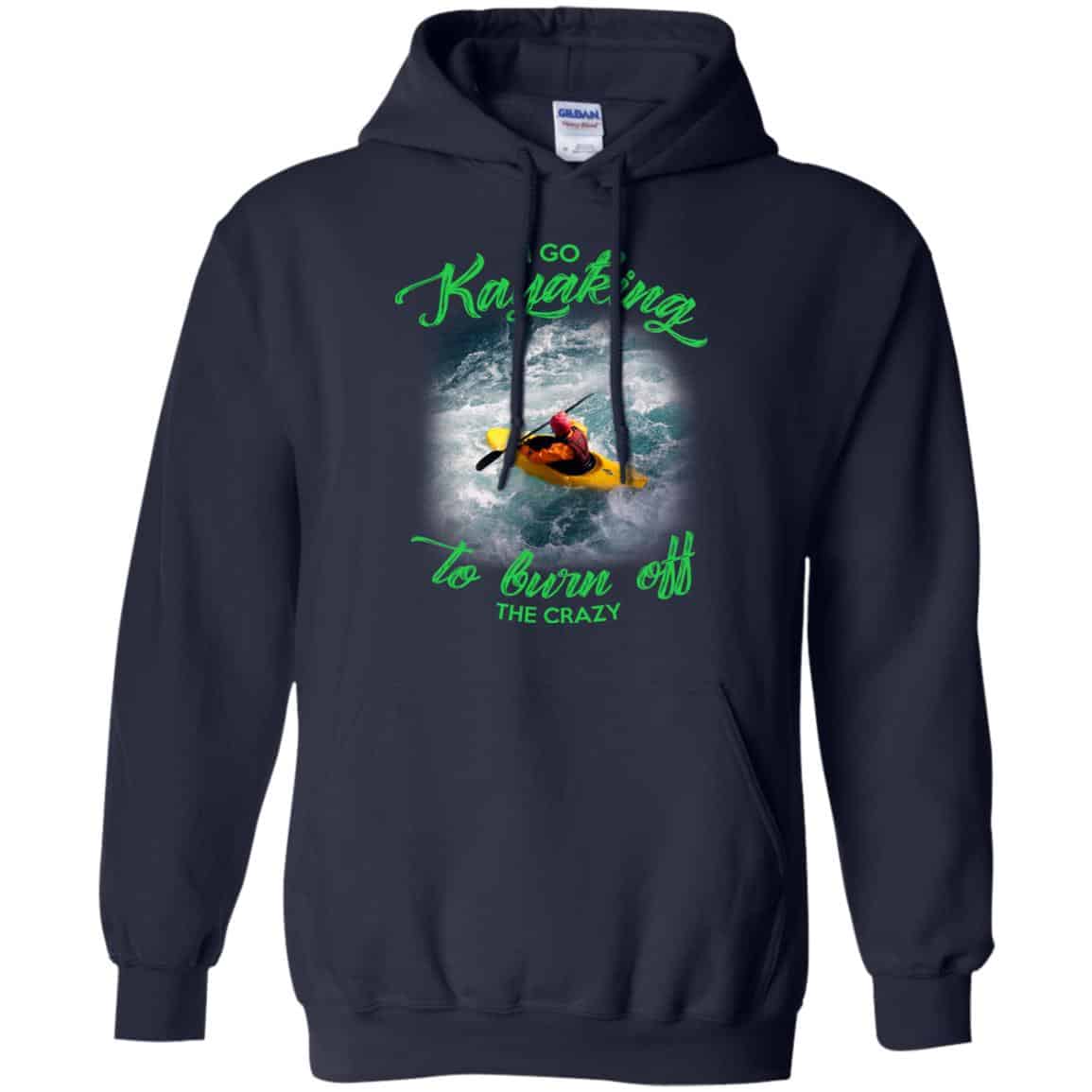 I Go Kayaking To Burn Off The Crazy Shirt, Hoodie, Tank