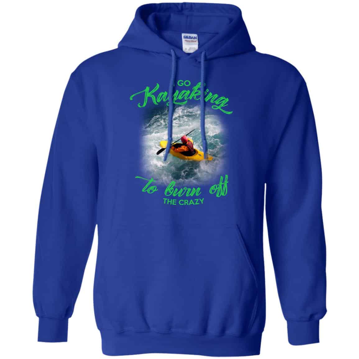 I Go Kayaking To Burn Off The Crazy Shirt, Hoodie, Tank