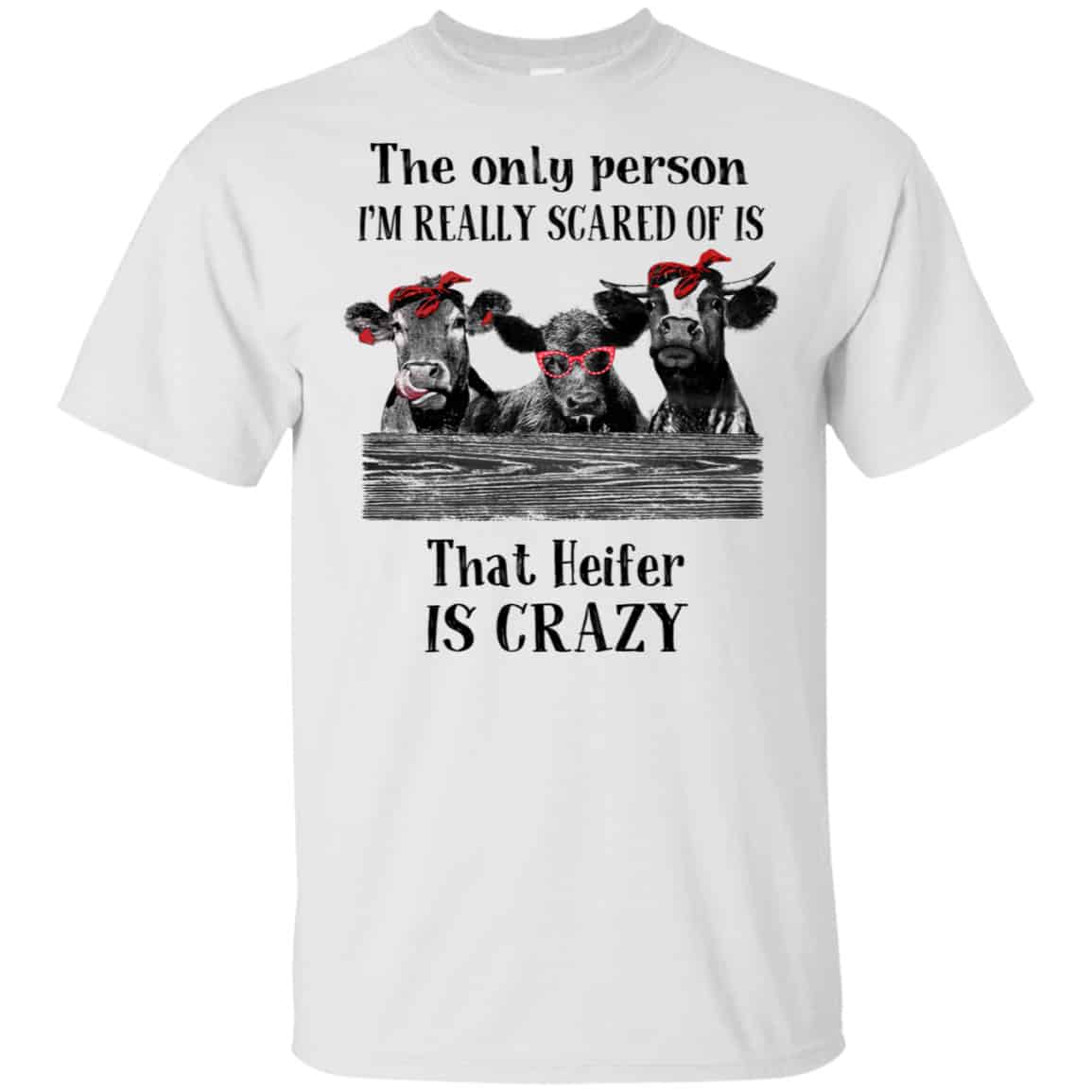 The Only Person I’m Really Scared Of Is That Heifer Is Crazy Shirt, Hoodie, Tank
