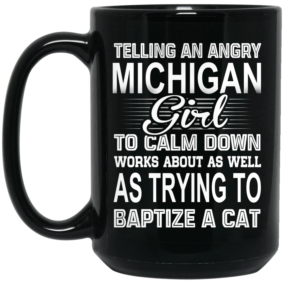 Telling An Angry Michigan Girl To Calm Down Works About As Well As Trying To Baptize A Cat Mug