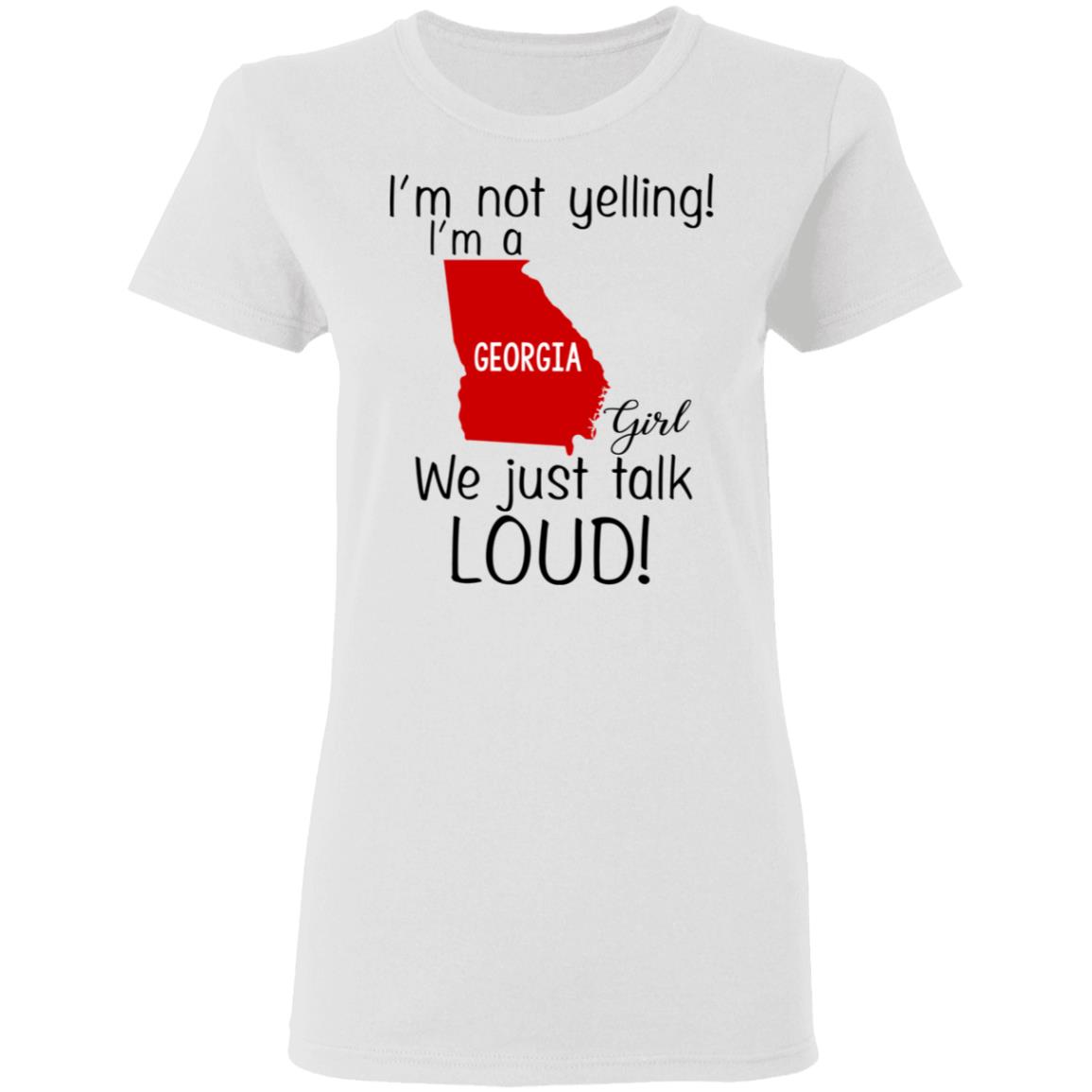 I’m Not Yelling I’m A Georgia Girl We Just Talk Loud T-Shirts, Hoodie, Tank