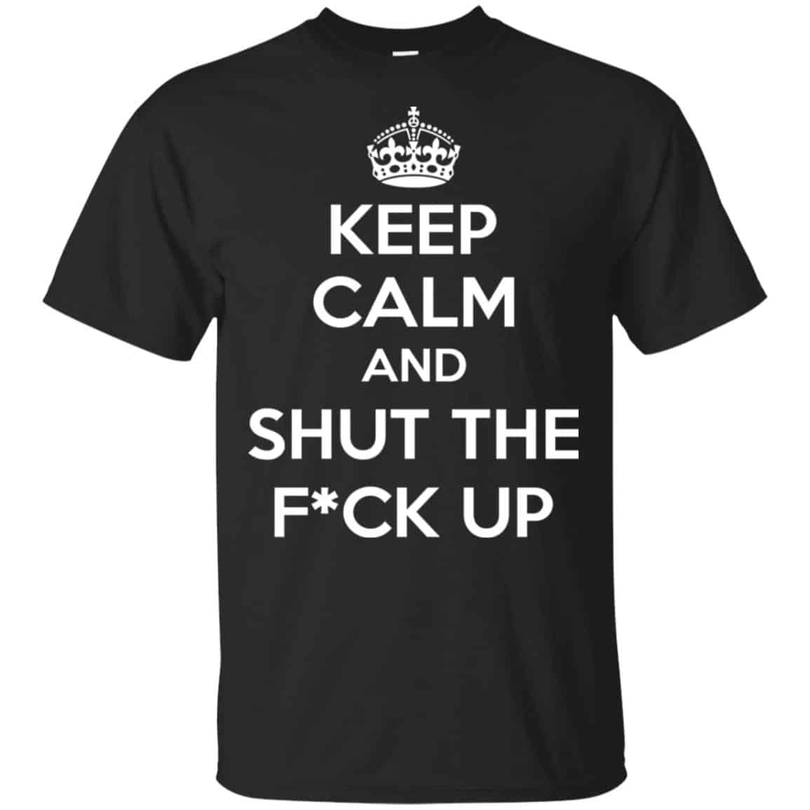 Keep Calm And Shut The Fuck Up Shirt, Hoodie, Tank