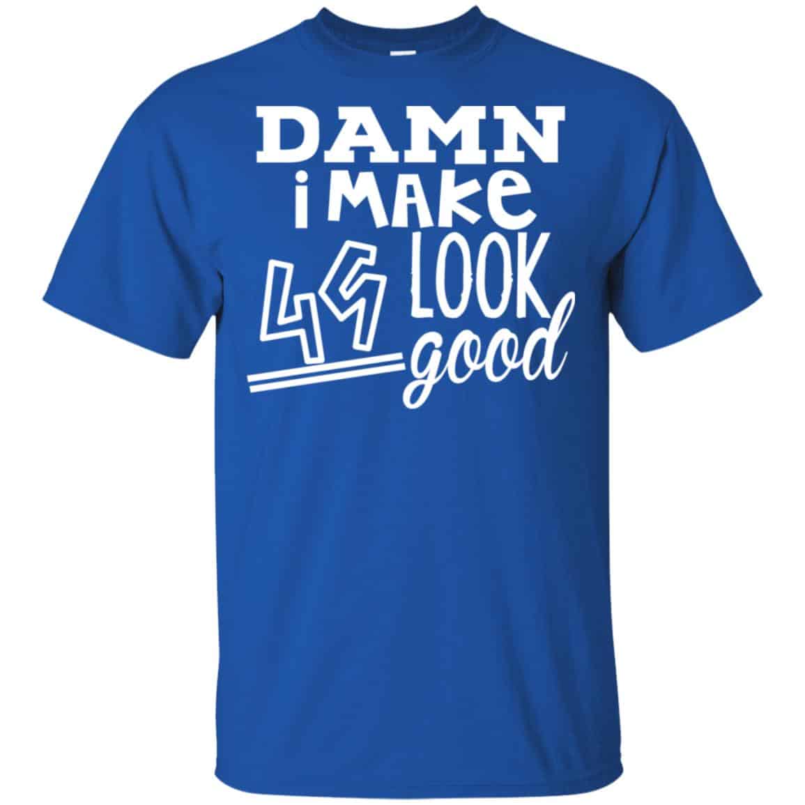 Damn I Make 49 Look Good T-Shirts, Hoodie, Tank
