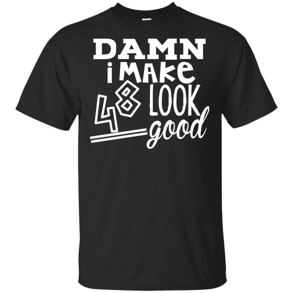 Damn I Make 48 Look Good T-Shirts, Hoodie, Tank