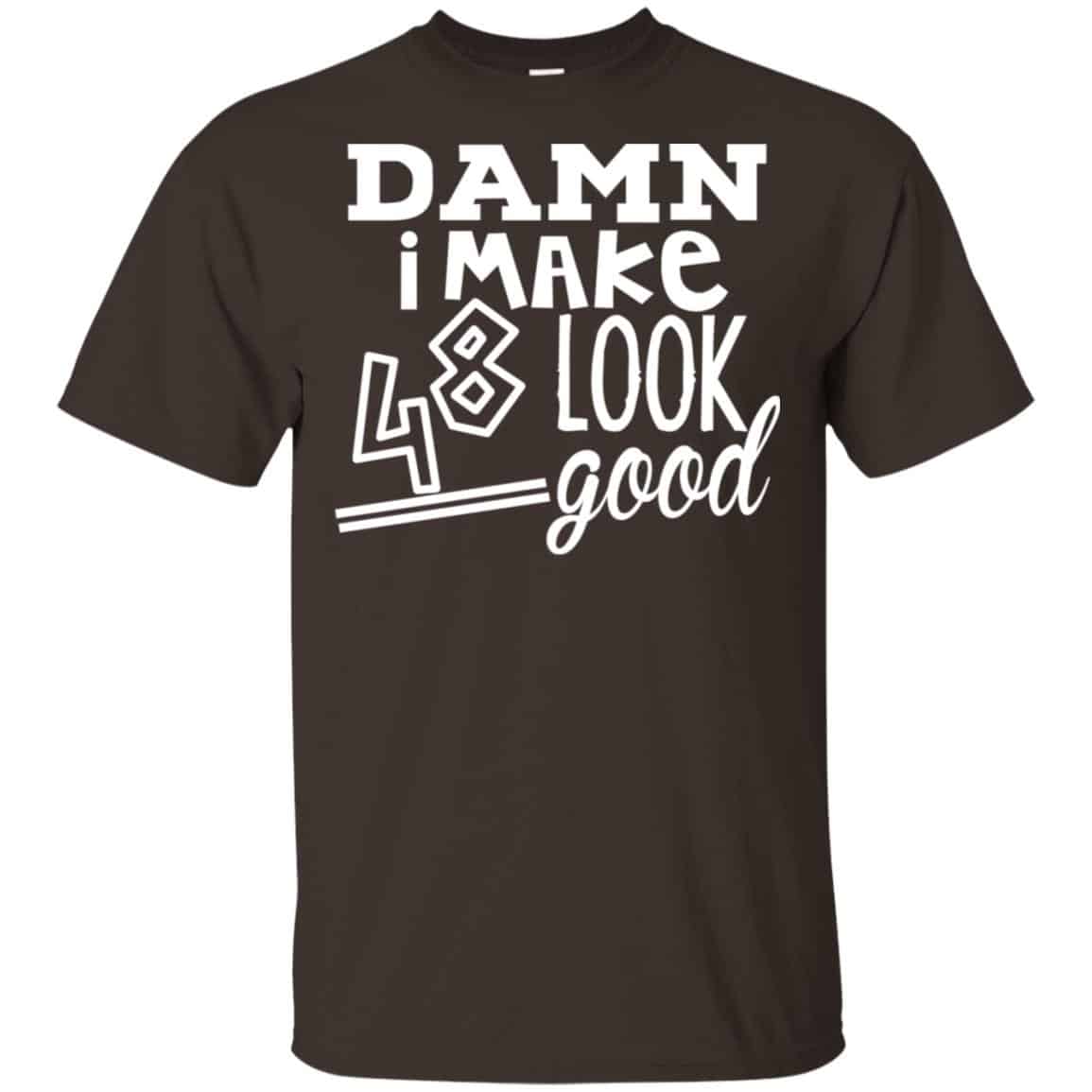 Damn I Make 48 Look Good T-Shirts, Hoodie, Tank