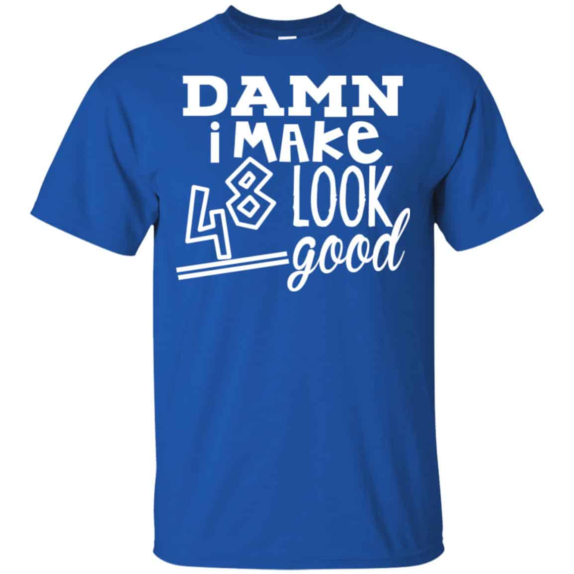 Damn I Make 48 Look Good T-Shirts, Hoodie, Tank