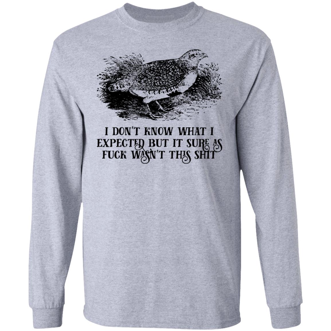 I Don’t Know What I Expected But It Sure As Fuck Wasn’t This Shit Shirt, Hoodie, Tank