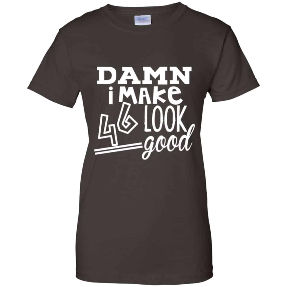 Damn I Make 46 Look Good T-Shirts, Hoodie, Tank