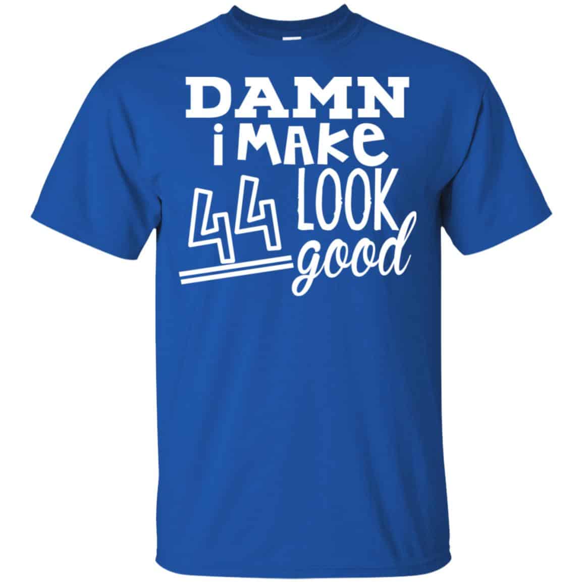 Damn I Make 44 Look Good T-Shirts, Hoodie, Tank