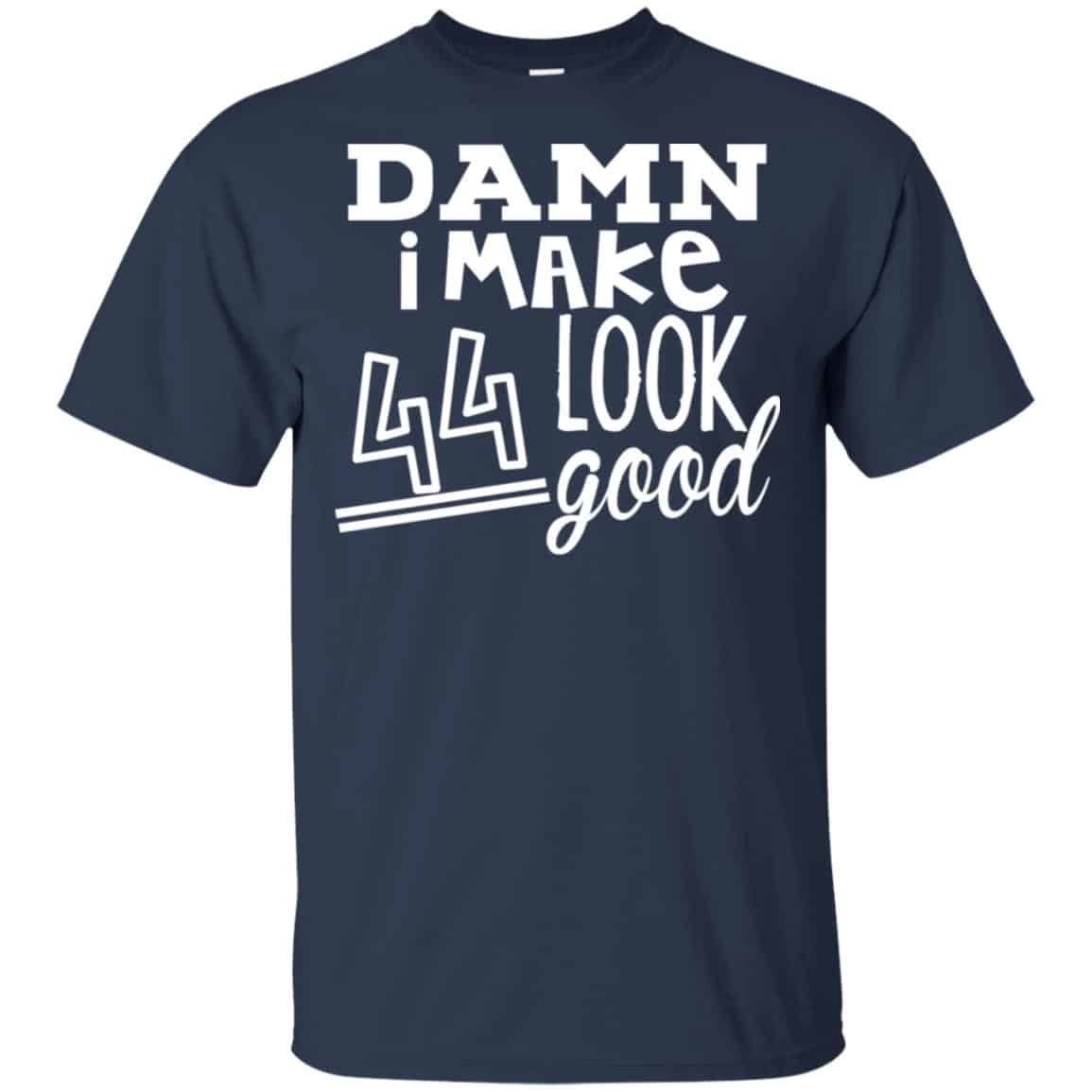 Damn I Make 44 Look Good T-Shirts, Hoodie, Tank