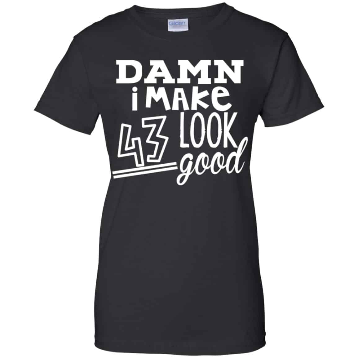 Damn I Make 43 Look Good T-Shirts, Hoodie, Tank