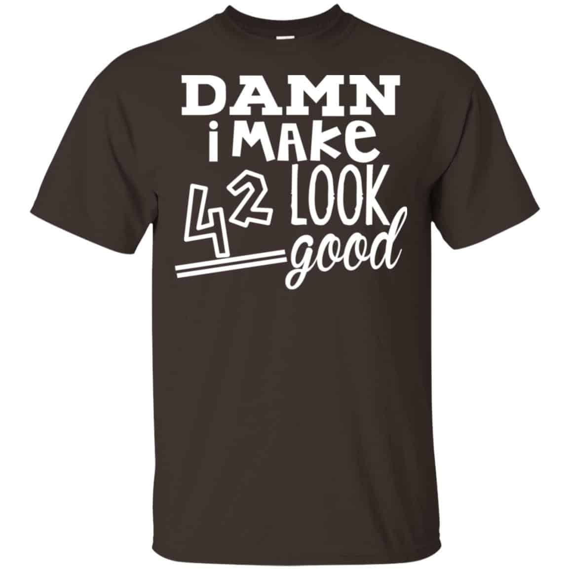Damn I Make 42 Look Good T-Shirts, Hoodie, Tank