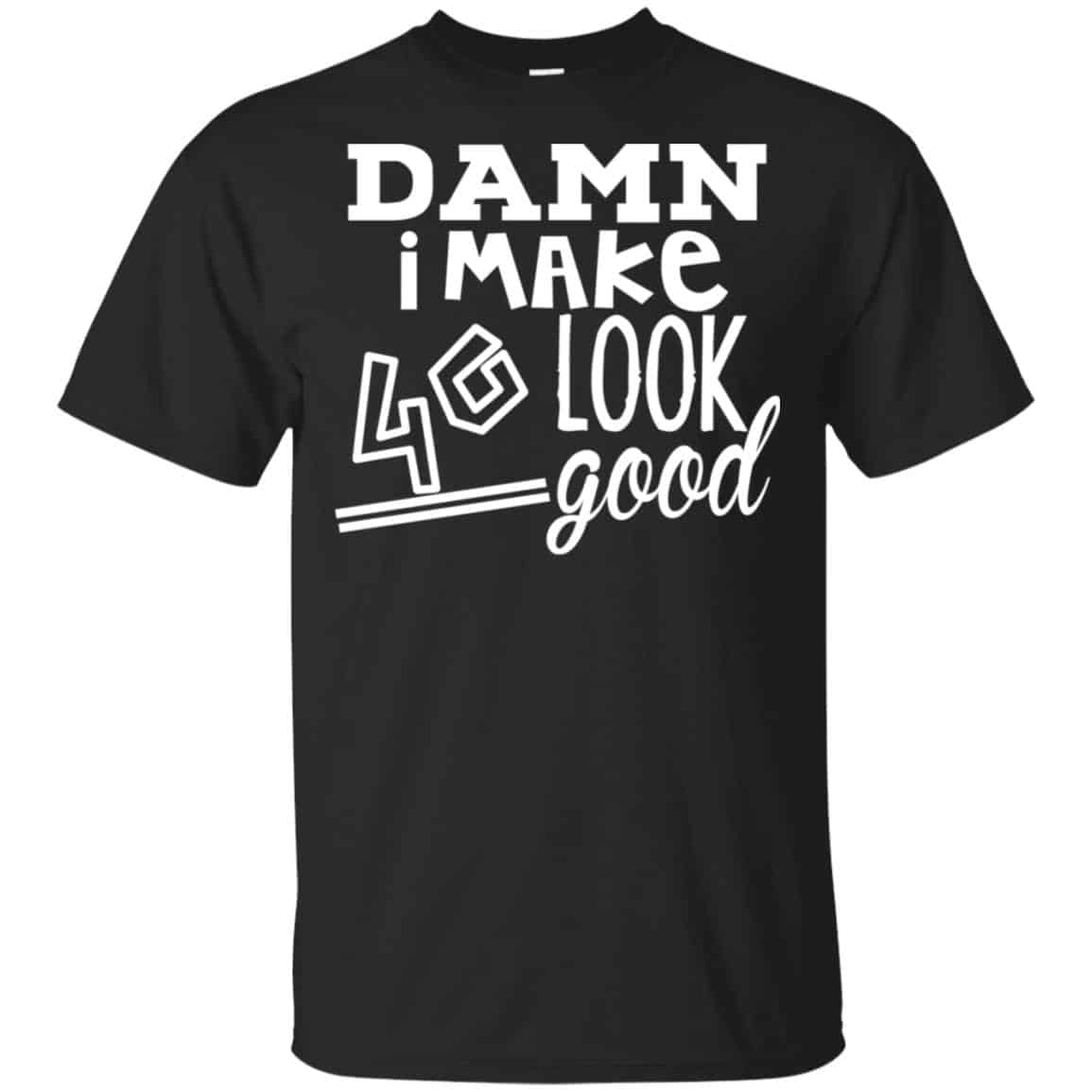 Damn I Make 40 Look Good T-Shirts, Hoodie, Tank