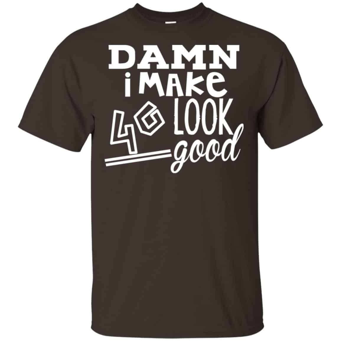 Damn I Make 40 Look Good T-Shirts, Hoodie, Tank