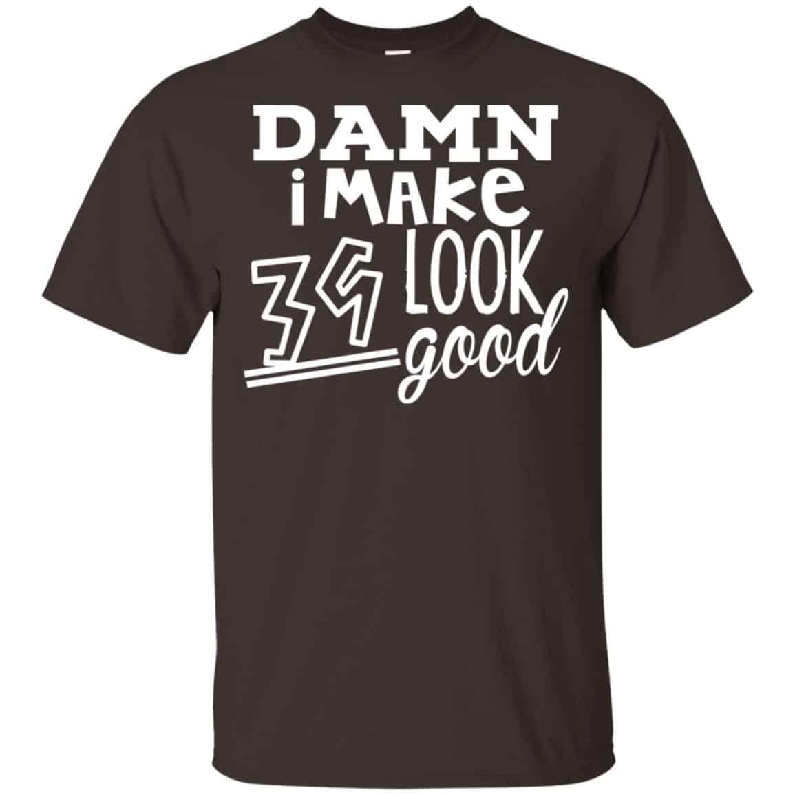 Damn I Make 39 Look Good T-Shirts, Hoodie, Tank