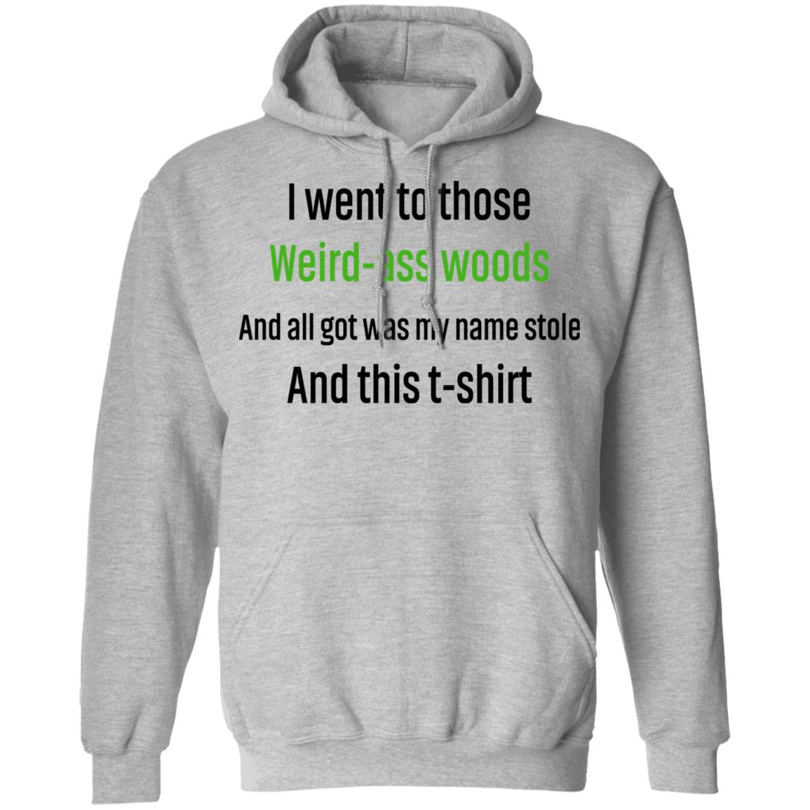 I Went To Those Weird-Ass Woods And All Got Was My Name Stolen And This T-Shirt Shirt, Hoodie, Tank