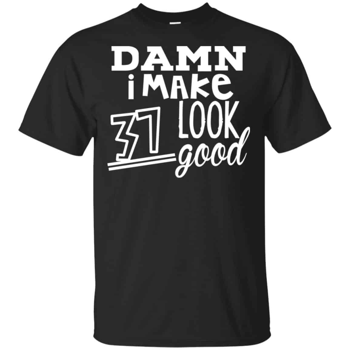 Damn I Make 37 Look Good T-Shirts, Hoodie, Tank