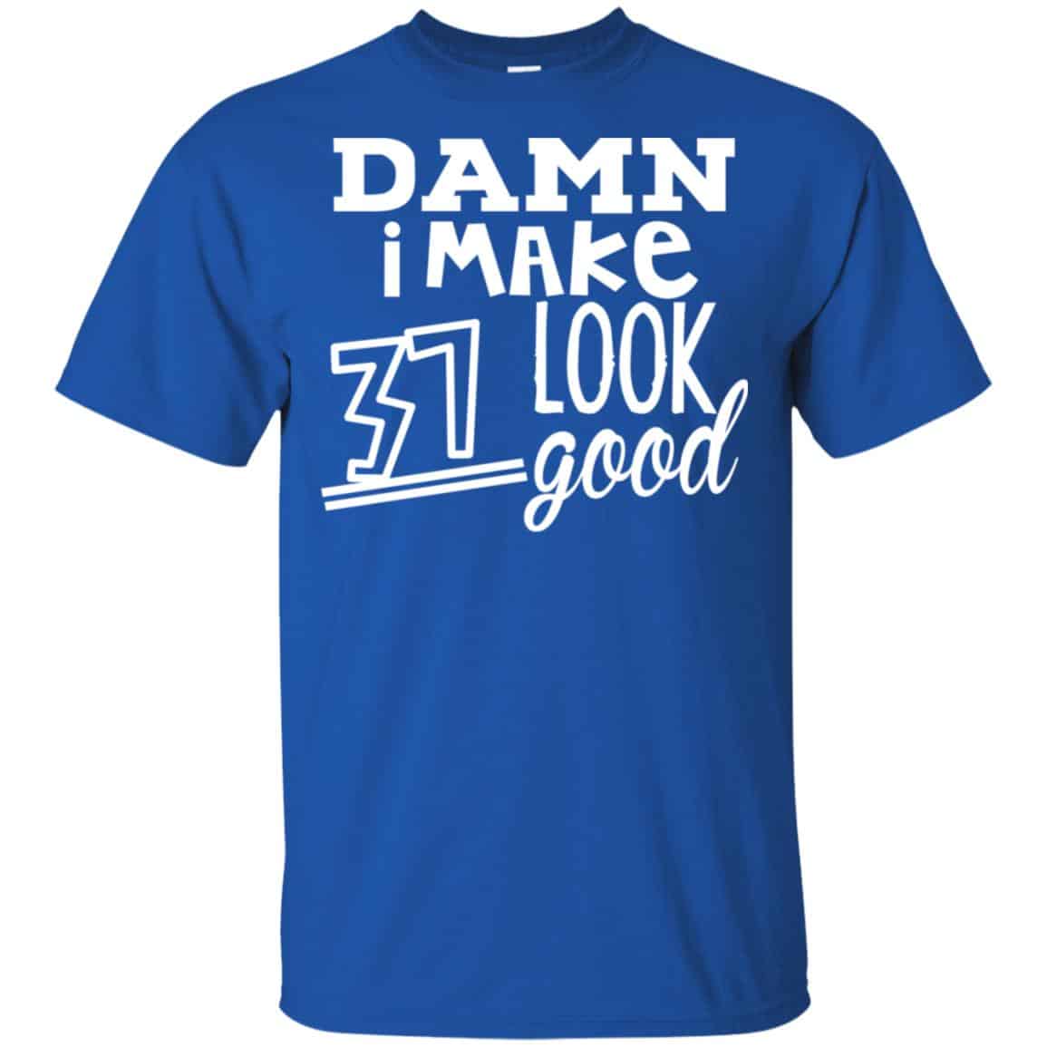 Damn I Make 37 Look Good T-Shirts, Hoodie, Tank