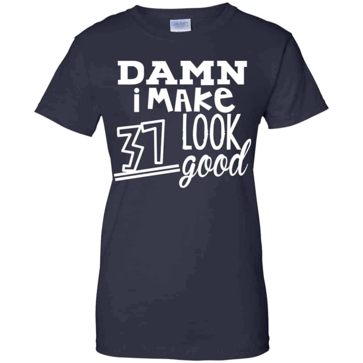 Damn I Make 37 Look Good T-Shirts, Hoodie, Tank