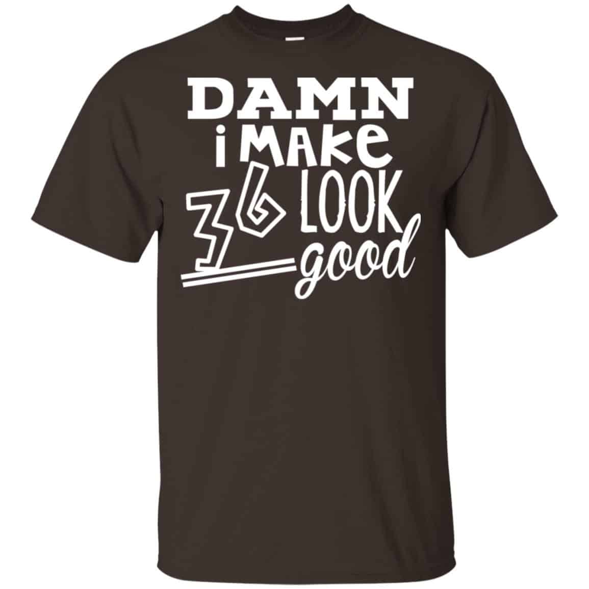 Damn I Make 36 Look Good T-Shirts, Hoodie, Tank
