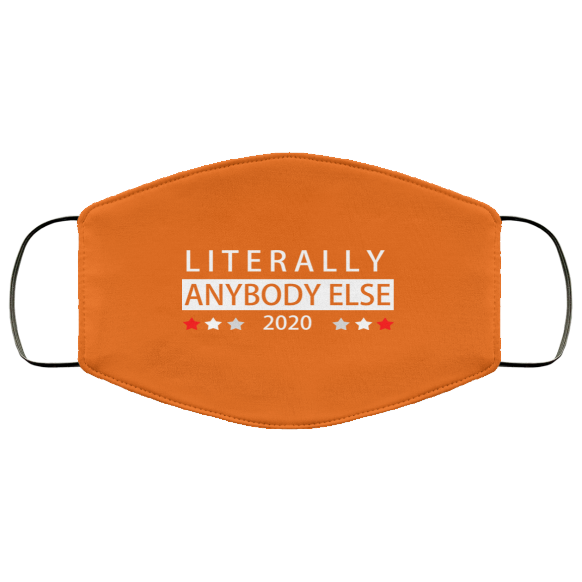 Literally Anybody Else 2020 President Face Mask