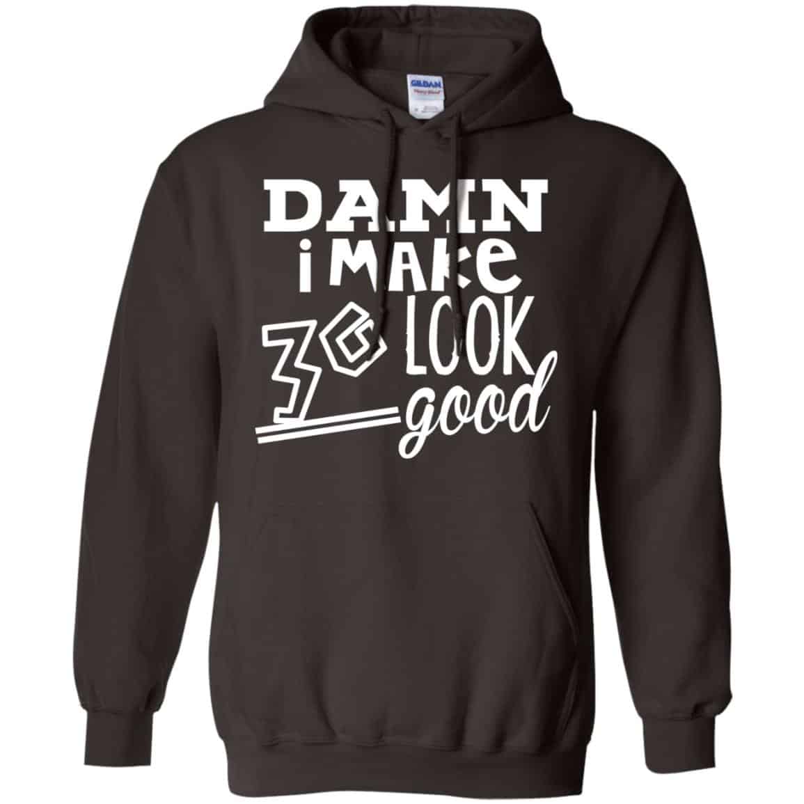 Damn I Make 30 Look Good T-Shirts, Hoodie, Tank