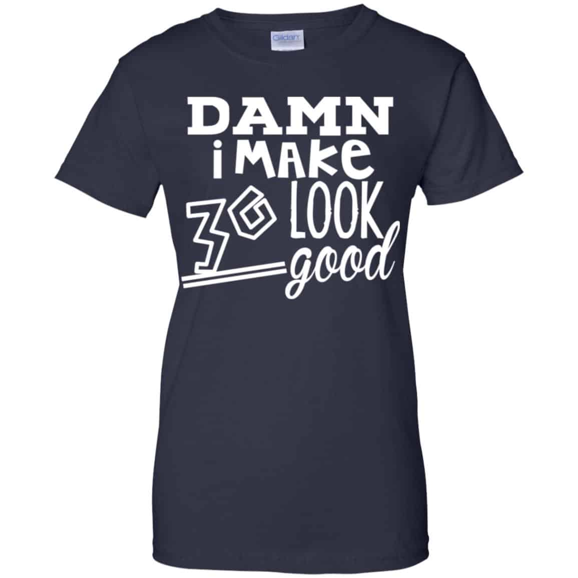 Damn I Make 30 Look Good T-Shirts, Hoodie, Tank