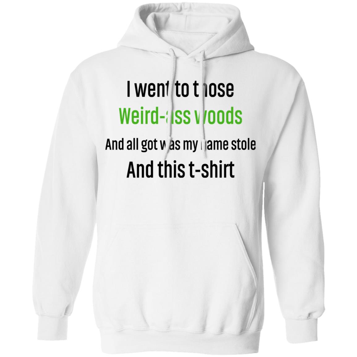 I Went To Those Weird-Ass Woods And All Got Was My Name Stolen And This T-Shirt Shirt, Hoodie, Tank
