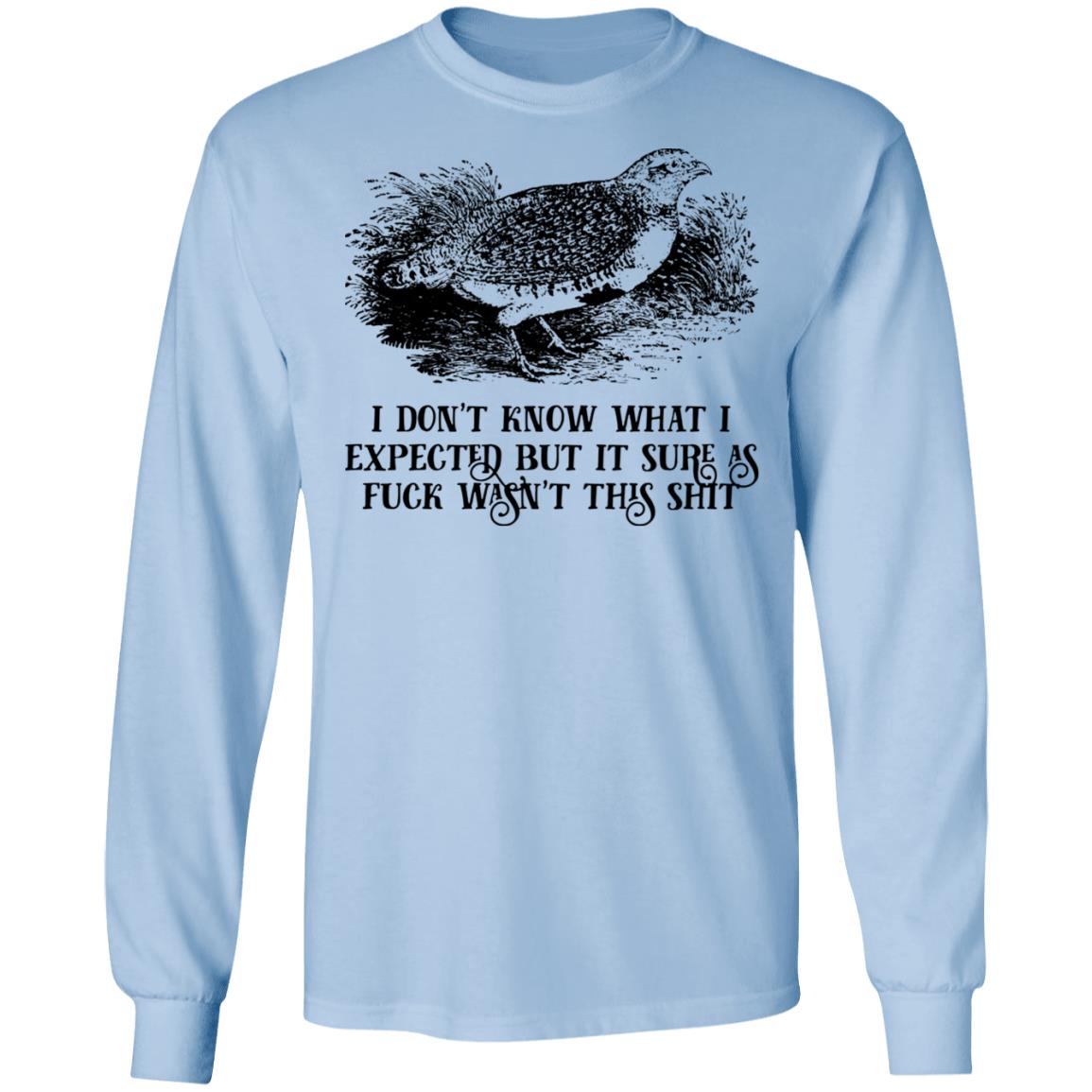 I Don’t Know What I Expected But It Sure As Fuck Wasn’t This Shit Shirt, Hoodie, Tank