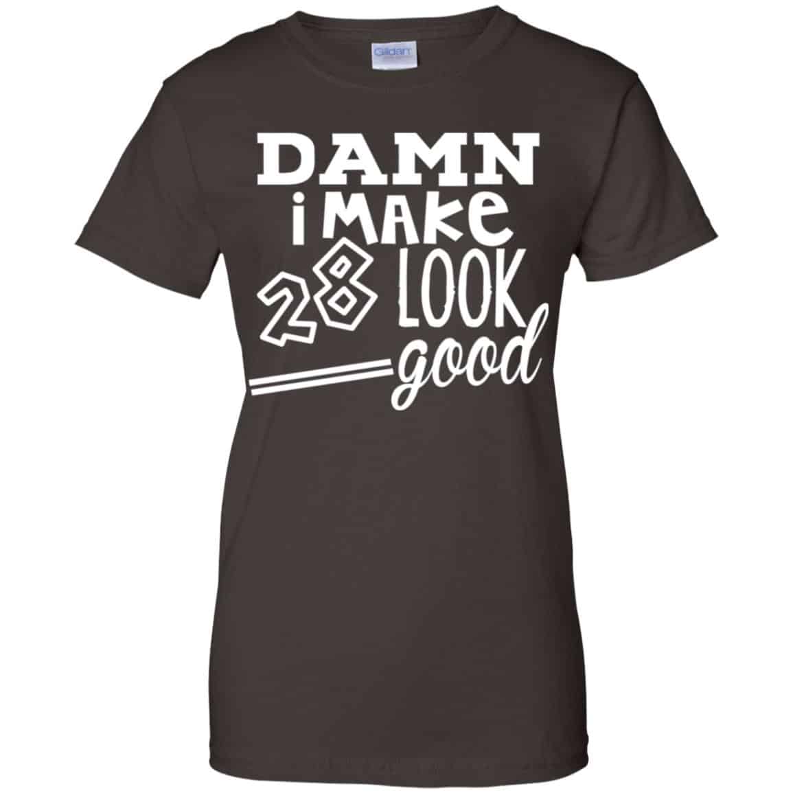 Damn I Make 28 Look Good T-Shirts, Hoodie, Tank